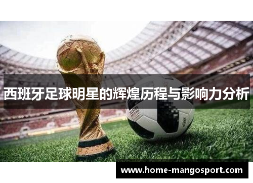 西班牙足球明星的辉煌历程与影响力分析